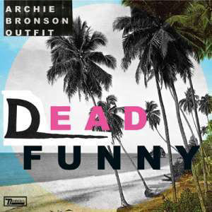 ARCHIE BRONSON OUTFIT - DEAD FUNNY (7")