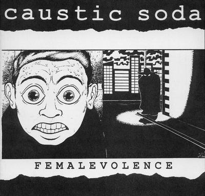 CAUSTIC SODA - FEMALEVOLENCE Comes With Insert (7")