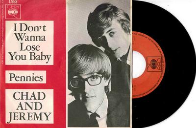CHAD  &  JEREMY - I DON''T WANNA LOSR YOU BABY / Pennies dutch original (7")