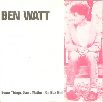 WATT, BEN - SOME THINGS DON'T MATTER / On Box Hill UK indie single from 1983, pre EBTG. (7")